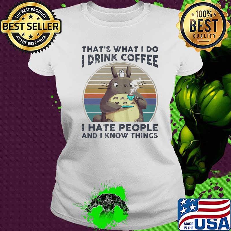 That's what i do i drink coffee i hate people and i know things totoro vintage s Ladies tee That's what i do i drink coffee i hate people and i know things totoro vintage s Ladies tee