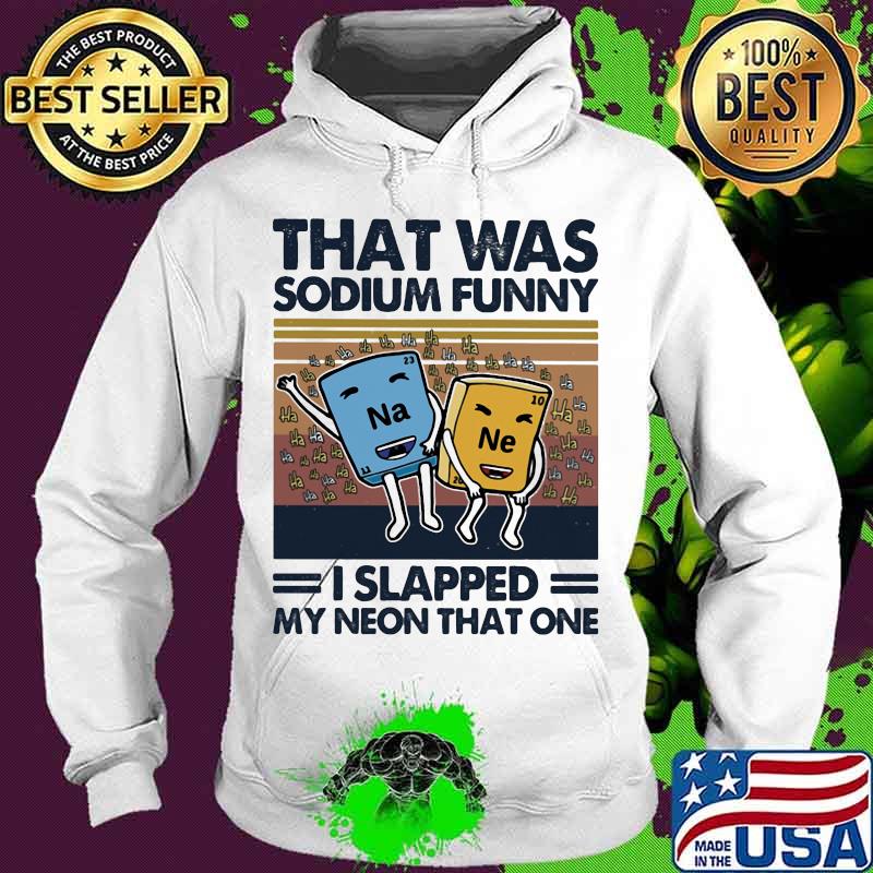 That was sodium funny! I slapped my neon that one vintage s Hoodie That was sodium funny! I slapped my neon that one vintage s Hoodie