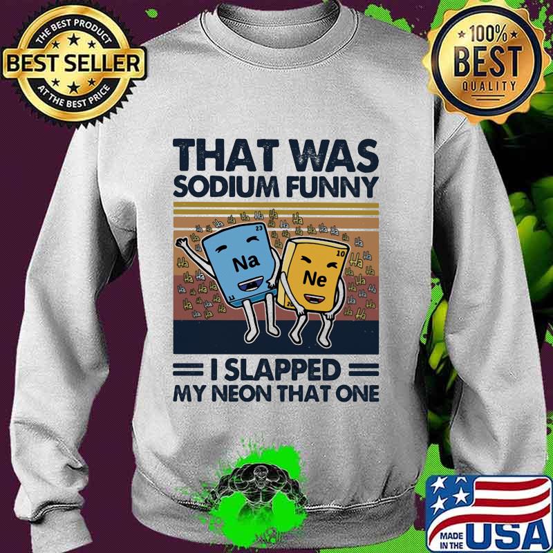 That was sodium funny! I slapped my neon that one vintage s Sweater That was sodium funny! I slapped my neon that one vintage s Sweater