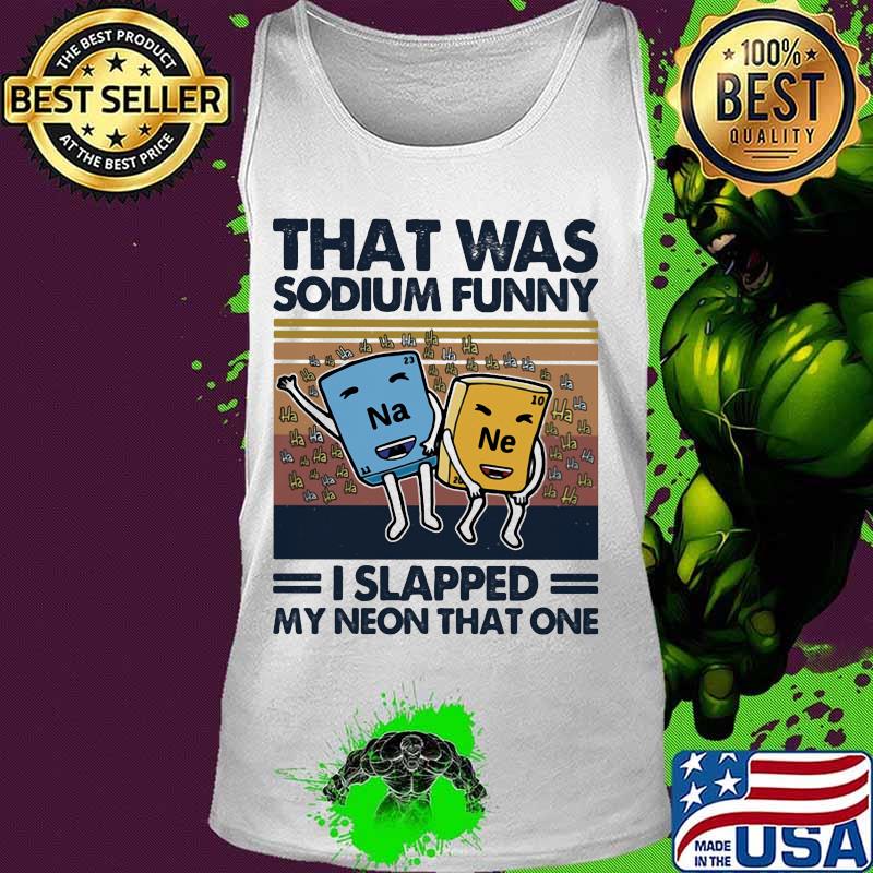 That was sodium funny! I slapped my neon that one vintage s Tank top That was sodium funny! I slapped my neon that one vintage s Tank top