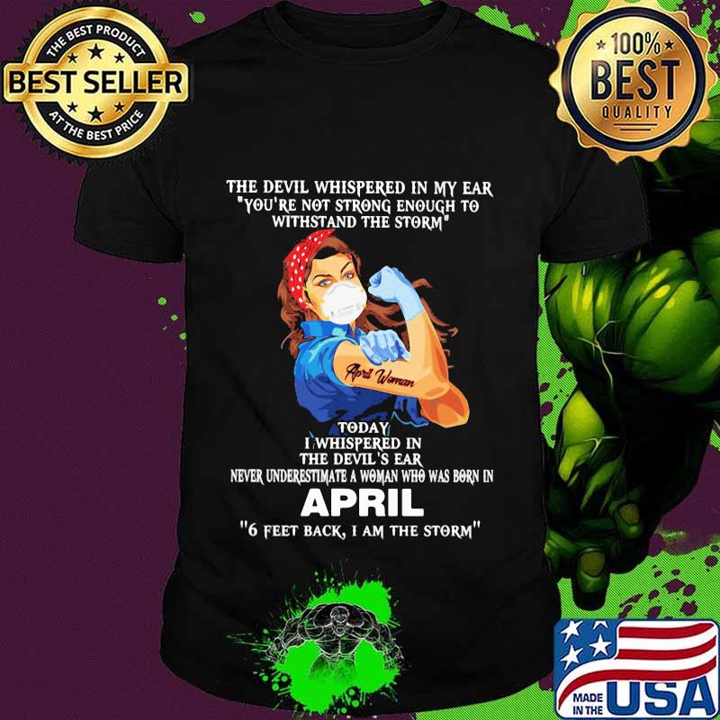 The devil whispered in my ear today april 6 feet back I am the storm shirt