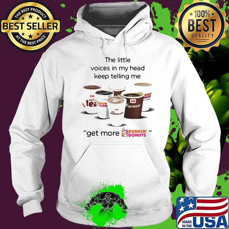 The little voices in my head keep telling me get more dunkin donuts logo s Hoodie The little voices in my head keep telling me get more dunkin donuts logo s Hoodie