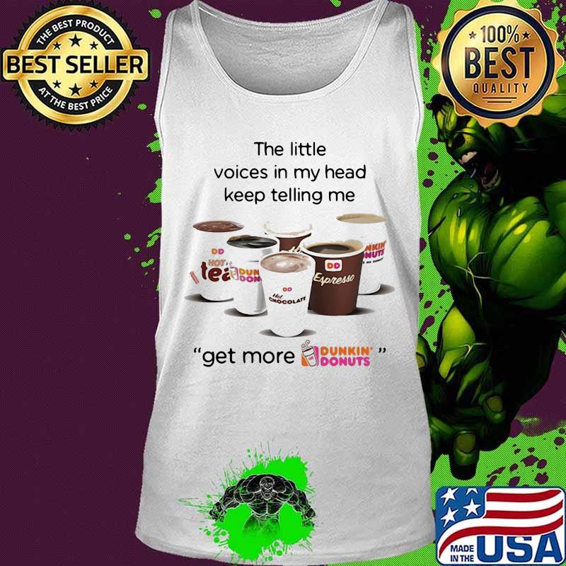 The little voices in my head keep telling me get more dunkin donuts logo s Tank top The little voices in my head keep telling me get more dunkin donuts logo s Tank top