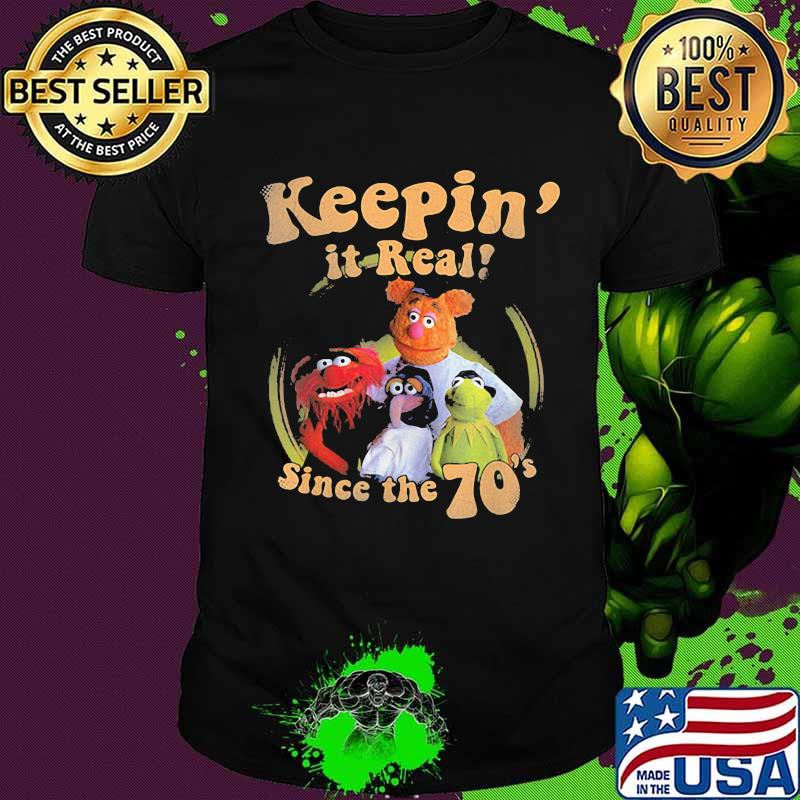 The muppets keepin it real since the 70 shirt
