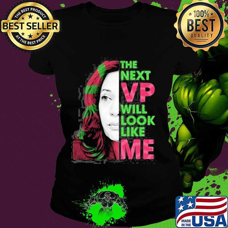 The next vp will look like me Kamala Harris Aka s Ladies tee The next vp will look like me Kamala Harris Aka s Ladies tee