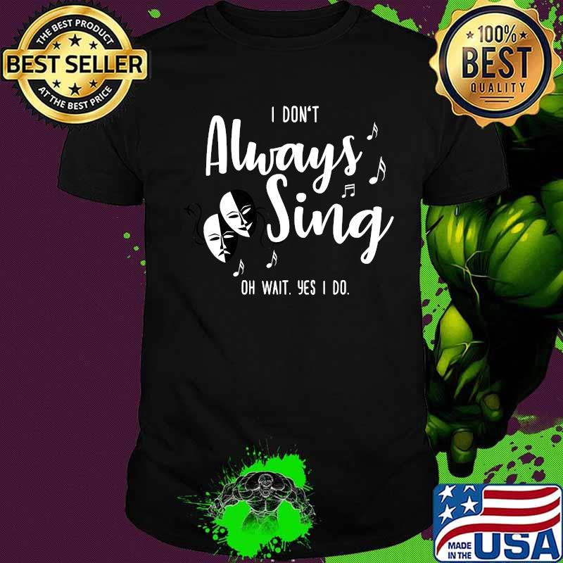 Theatre I Don't Always Sing Theater Broadway Musical T-Shirt