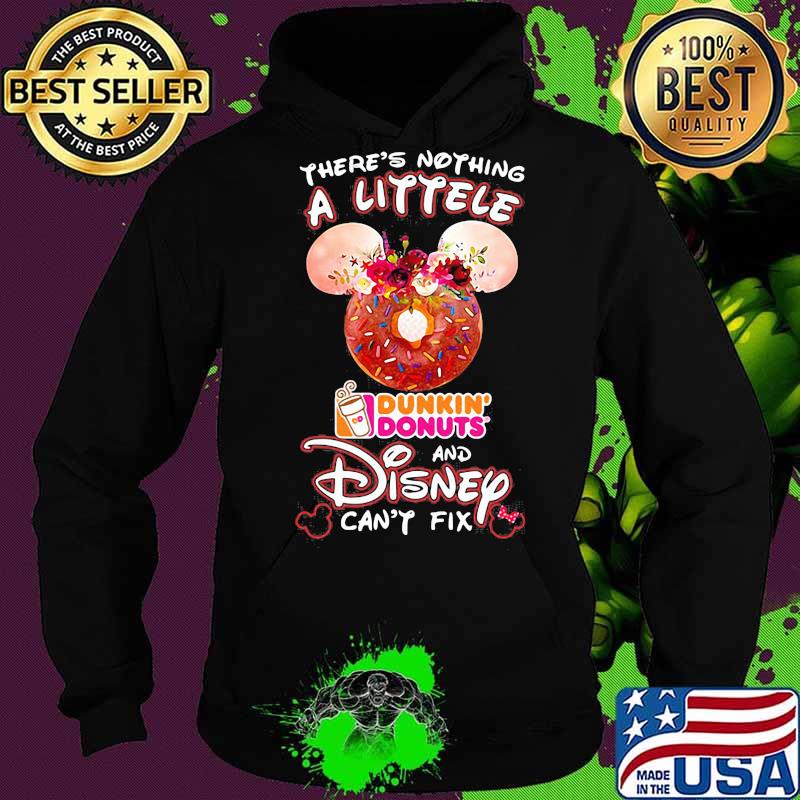 There's nothing a littele Dunkin' Donuts and Disney can't fix s Hoodie There's nothing a littele Dunkin' Donuts and Disney can't fix s Hoodie