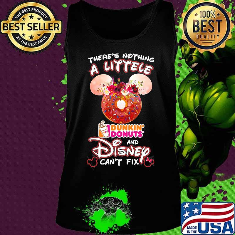There's nothing a littele Dunkin' Donuts and Disney can't fix s Tank top There's nothing a littele Dunkin' Donuts and Disney can't fix s Tank top