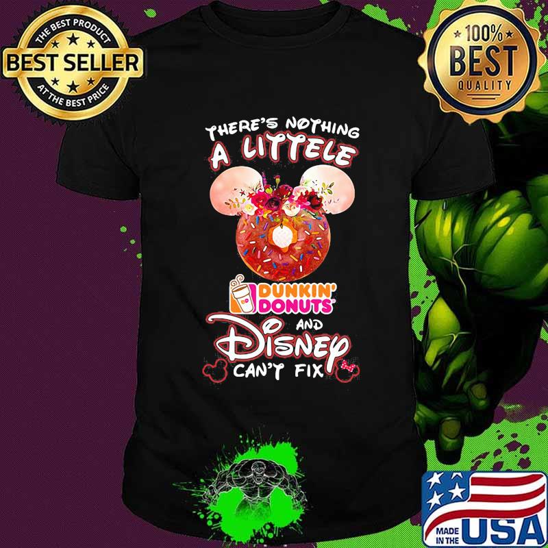 There's nothing a littele Dunkin' Donuts and Disney can't fix shirt