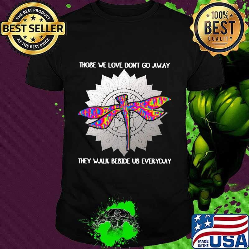 Those we love don't go away, they walk beside us every day sunflower dragonfly shirt