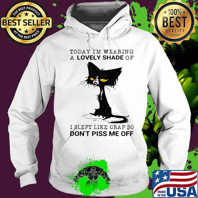 Today I'm wearing a lovely shade of I slept like crap so don't piss me off s Hoodie Today I'm wearing a lovely shade of I slept like crap so don't piss me off s Hoodie