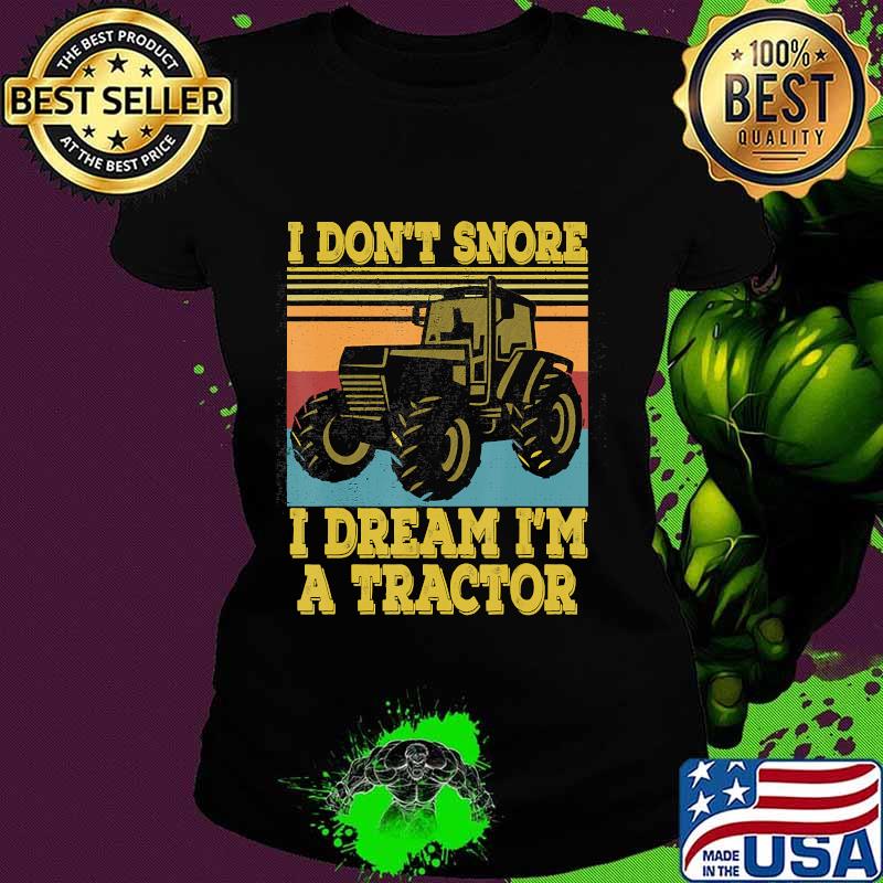 Tractor Farmer Gift I Don't Snore I Dream I'm a Tractor T-Shirt Ladies tee Tractor Farmer Gift I Don't Snore I Dream I'm a Tractor T-Shirt Ladies tee