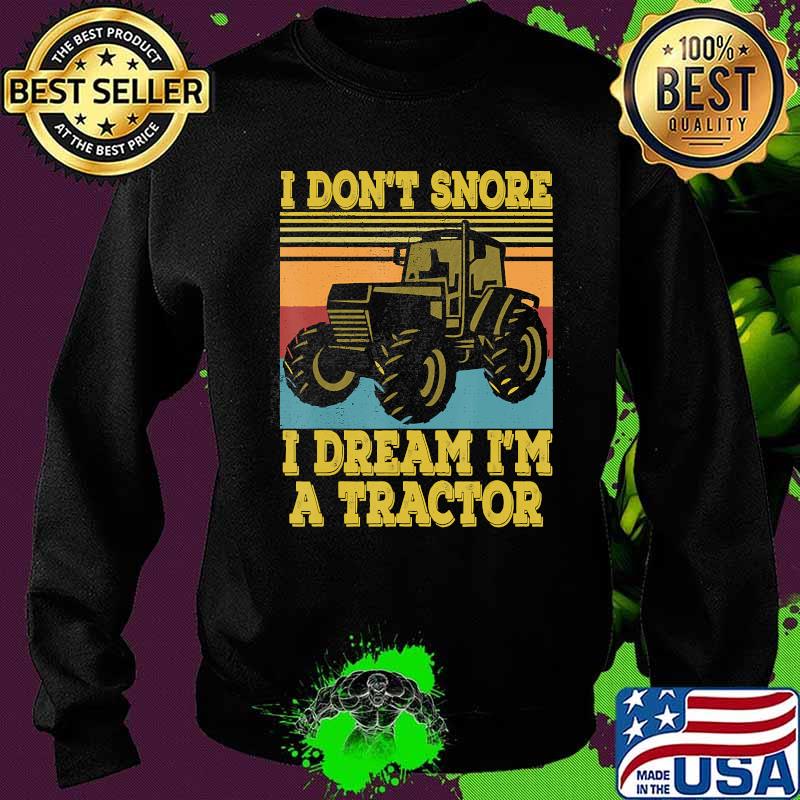 Tractor Farmer Gift I Don't Snore I Dream I'm a Tractor T-Shirt Sweater Tractor Farmer Gift I Don't Snore I Dream I'm a Tractor T-Shirt Sweater