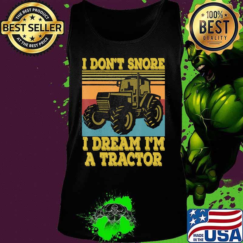 Tractor Farmer Gift I Don't Snore I Dream I'm a Tractor T-Shirt Tank top Tractor Farmer Gift I Don't Snore I Dream I'm a Tractor T-Shirt Tank top