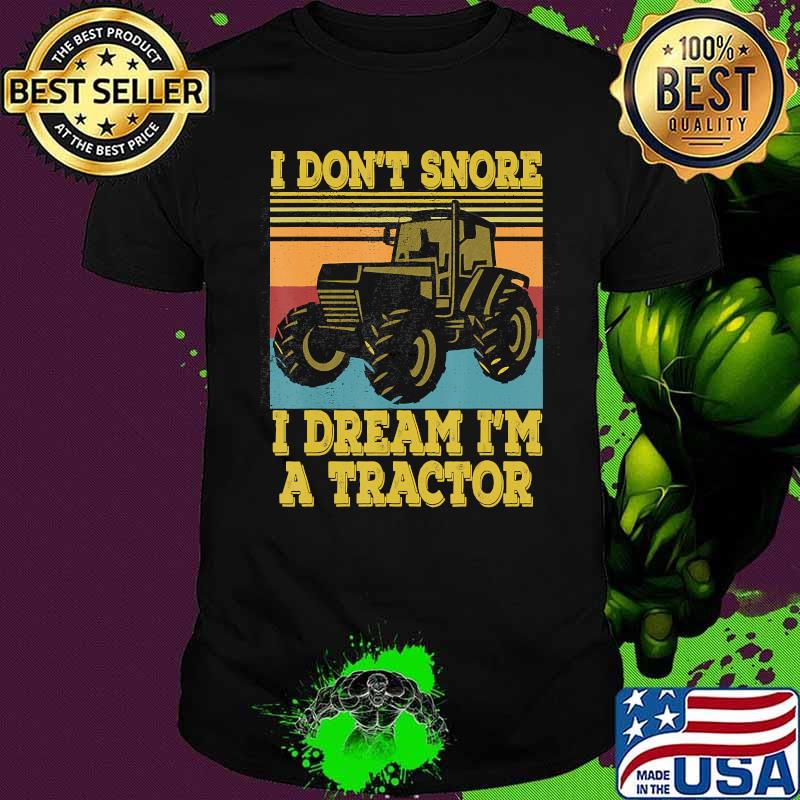 Tractor Farmer Gift I Don't Snore I Dream I'm a Tractor T-Shirt