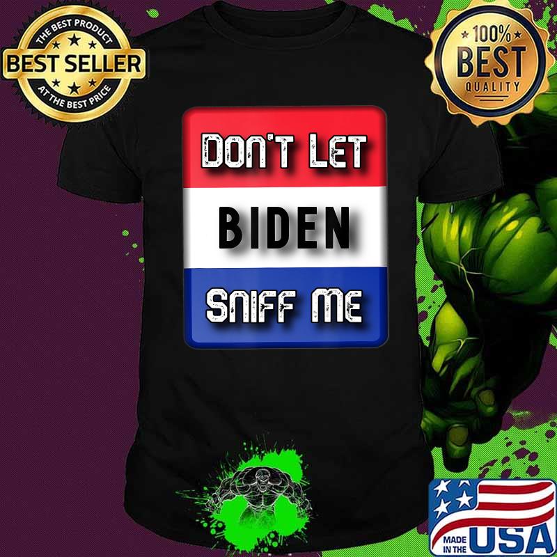 Trump 2020 Anti Biden Flag Dont Let Biden Sniff Me Patriotic T-Shirt