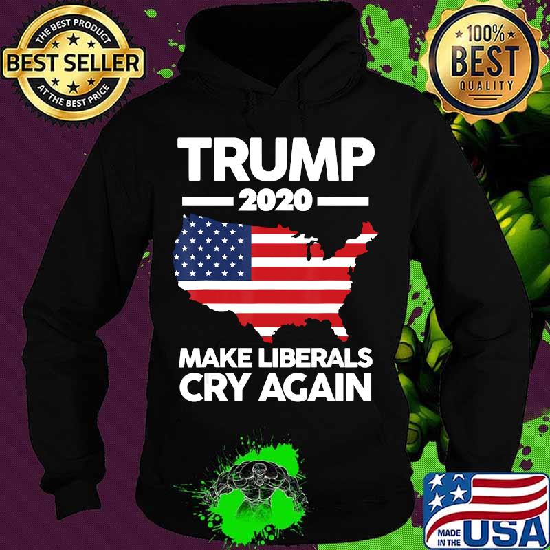 Trump 2020 Make Liberals Cry Again Pro T-Shirt Hoodie Trump 2020 Make Liberals Cry Again Pro T-Shirt Hoodie