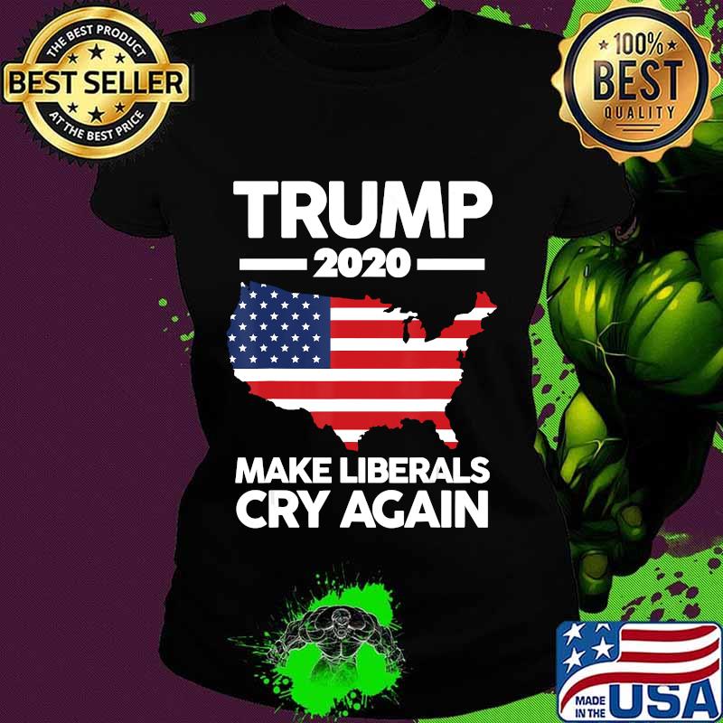 Trump 2020 Make Liberals Cry Again Pro T-Shirt Ladies tee Trump 2020 Make Liberals Cry Again Pro T-Shirt Ladies tee