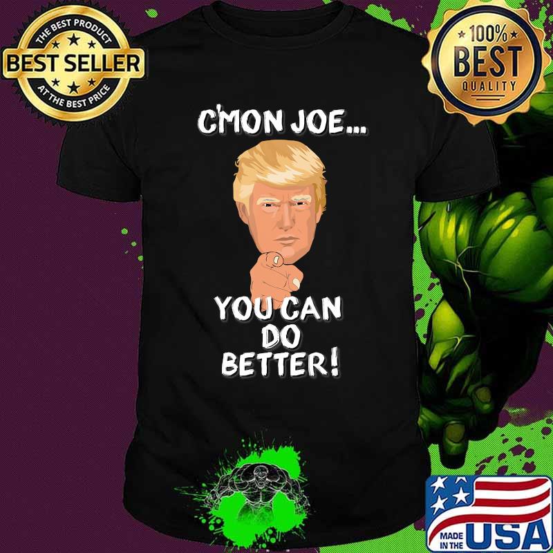 Trump c'mon joe you can do better! Shirt