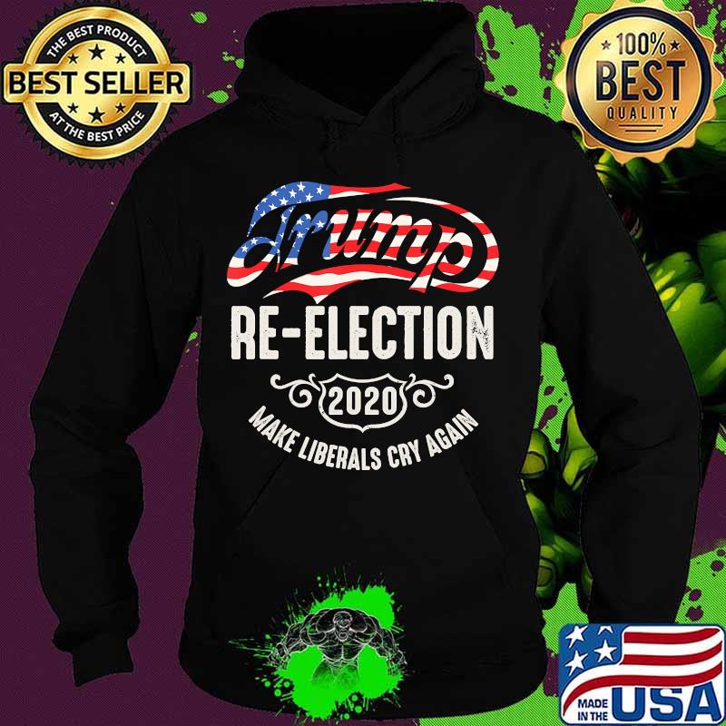 Trump Re-Election 2020 Make Liberals Cry Again T-Shirt Hoodie Trump Re-Election 2020 Make Liberals Cry Again T-Shirt Hoodie