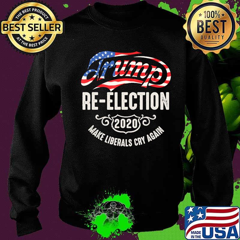 Trump Re-Election 2020 Make Liberals Cry Again T-Shirt Sweater Trump Re-Election 2020 Make Liberals Cry Again T-Shirt Sweater