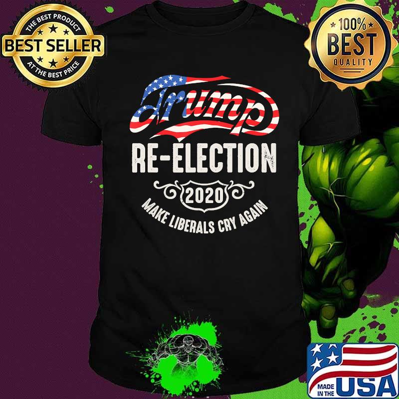 Trump Re-Election 2020 Make Liberals Cry Again T-Shirt