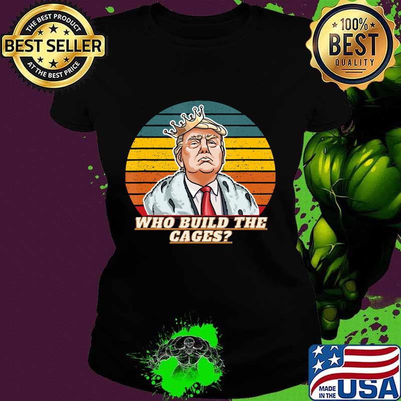 Trump who build the cages funny vintage retro s Ladies tee Trump who build the cages funny vintage retro s Ladies tee