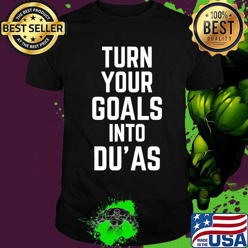 Turn Your Goals Into Du' as Shirt