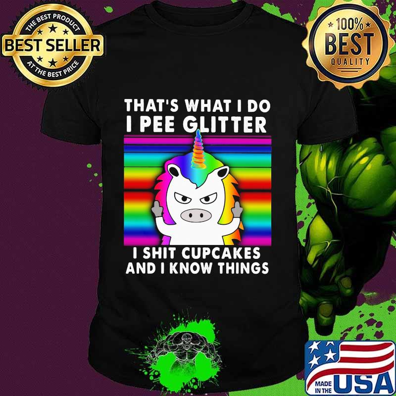 Unicorn that's what i do i pee glitter i shit cupcakes and i know thinngs vintage retro shirt