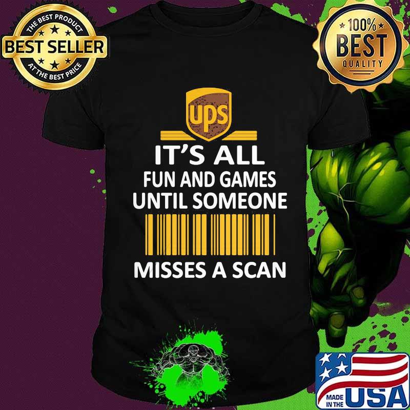 Ups it's all fun and games until someone misses a scan shirt