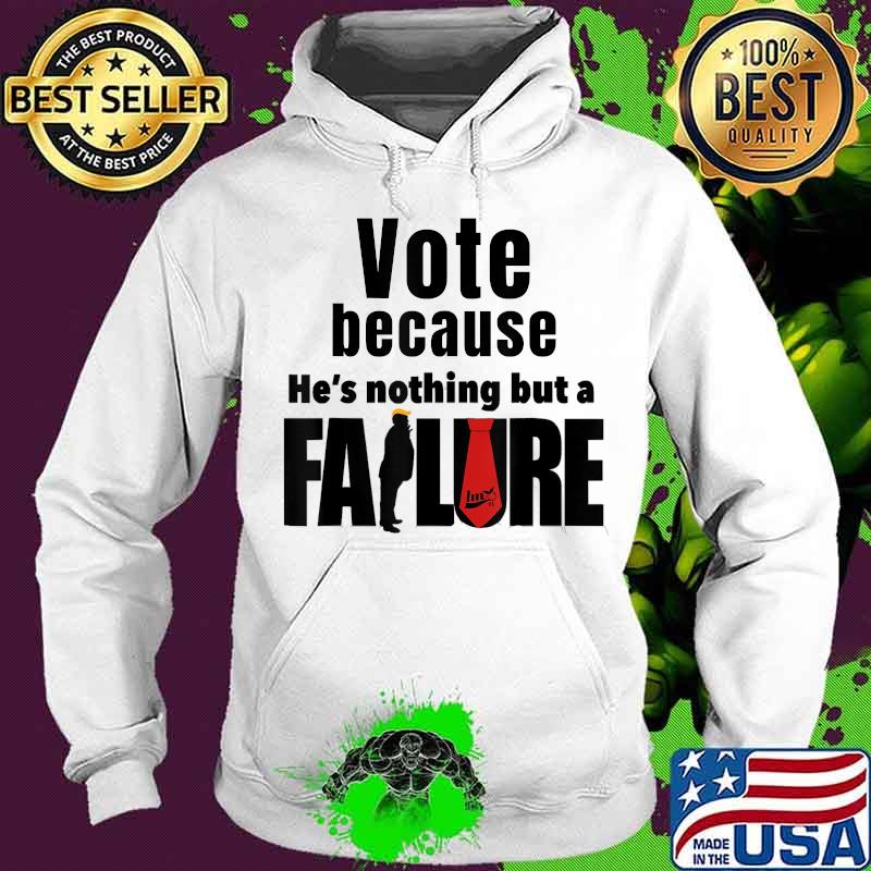 Vote because he's nothing but a failure trump voter s Hoodie Vote because he's nothing but a failure trump voter s Hoodie