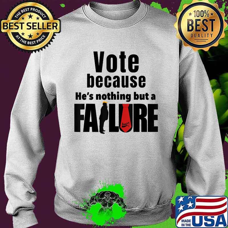 Vote because he's nothing but a failure trump voter s Sweater Vote because he's nothing but a failure trump voter s Sweater