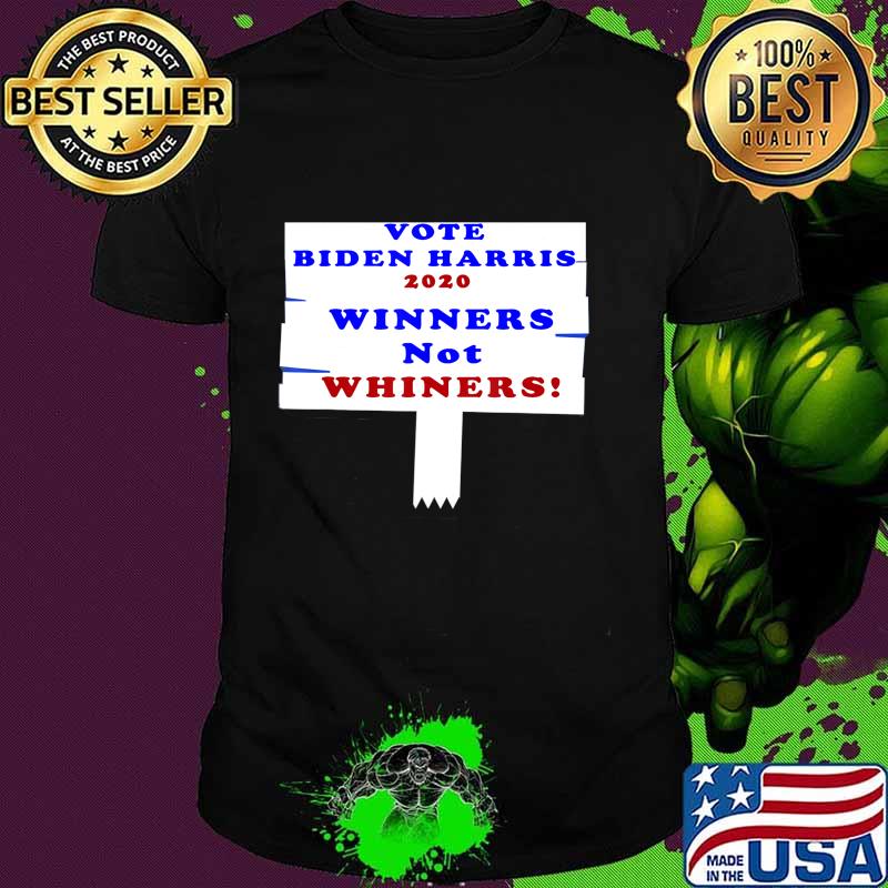 VOTE Biden Harris Winners Not Whiners! T-Shirt