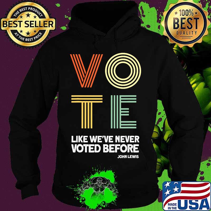 Vote John Lewis Quote Like We've Never Voted Before T-Shirt Hoodie Vote John Lewis Quote Like We've Never Voted Before T-Shirt Hoodie
