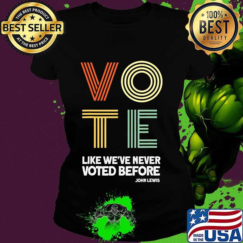 Vote John Lewis Quote Like We've Never Voted Before T-Shirt Ladies tee Vote John Lewis Quote Like We've Never Voted Before T-Shirt Ladies tee