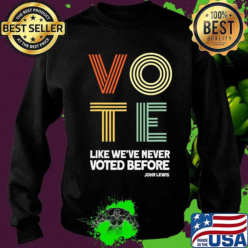Vote John Lewis Quote Like We've Never Voted Before T-Shirt Sweater Vote John Lewis Quote Like We've Never Voted Before T-Shirt Sweater