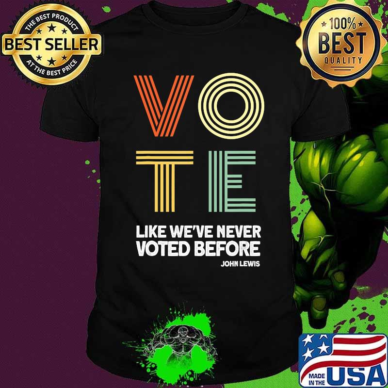 Vote John Lewis Quote Like We've Never Voted Before T-Shirt Vote John Lewis Quote Like We've Never Voted Before T-Shirt