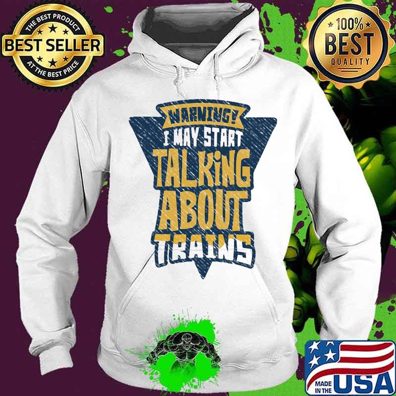 Warning i may start talking about trains s Hoodie Warning i may start talking about trains s Hoodie