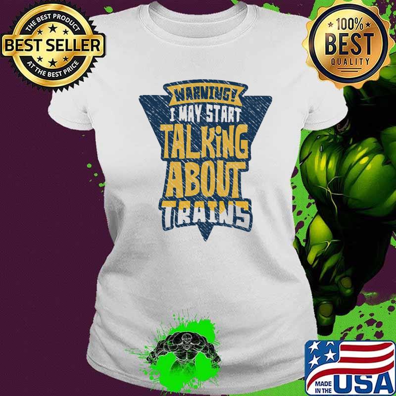 Warning i may start talking about trains s Ladies tee Warning i may start talking about trains s Ladies tee