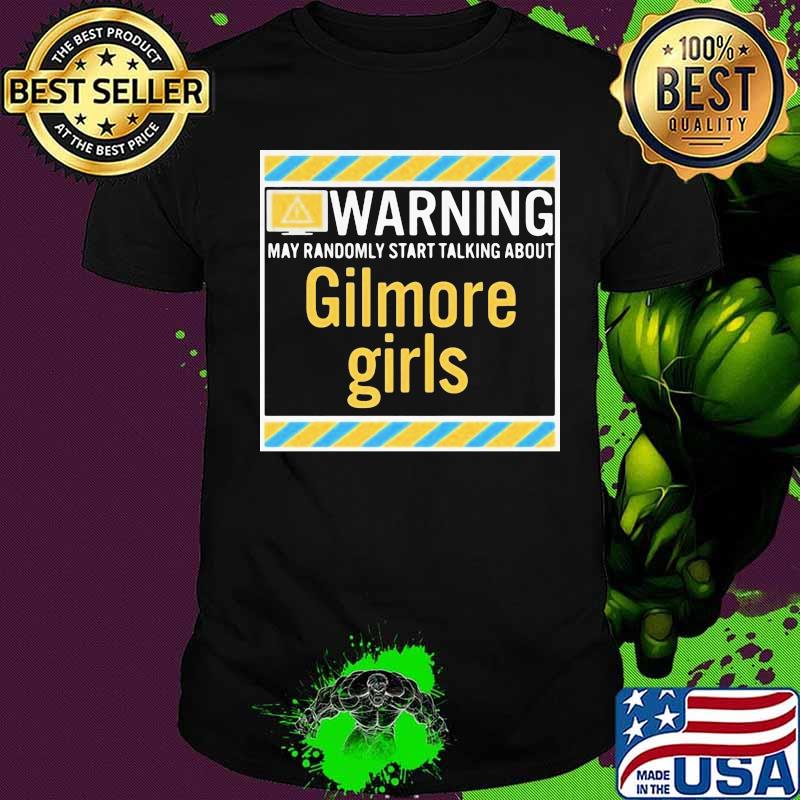 Warning may randomly start talking about gilmore girls shirt