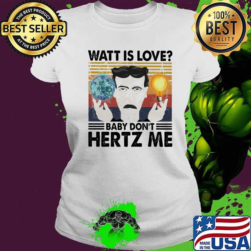 Watt is love baby don't hertz me man vintage s Ladies tee Watt is love baby don't hertz me man vintage s Ladies tee