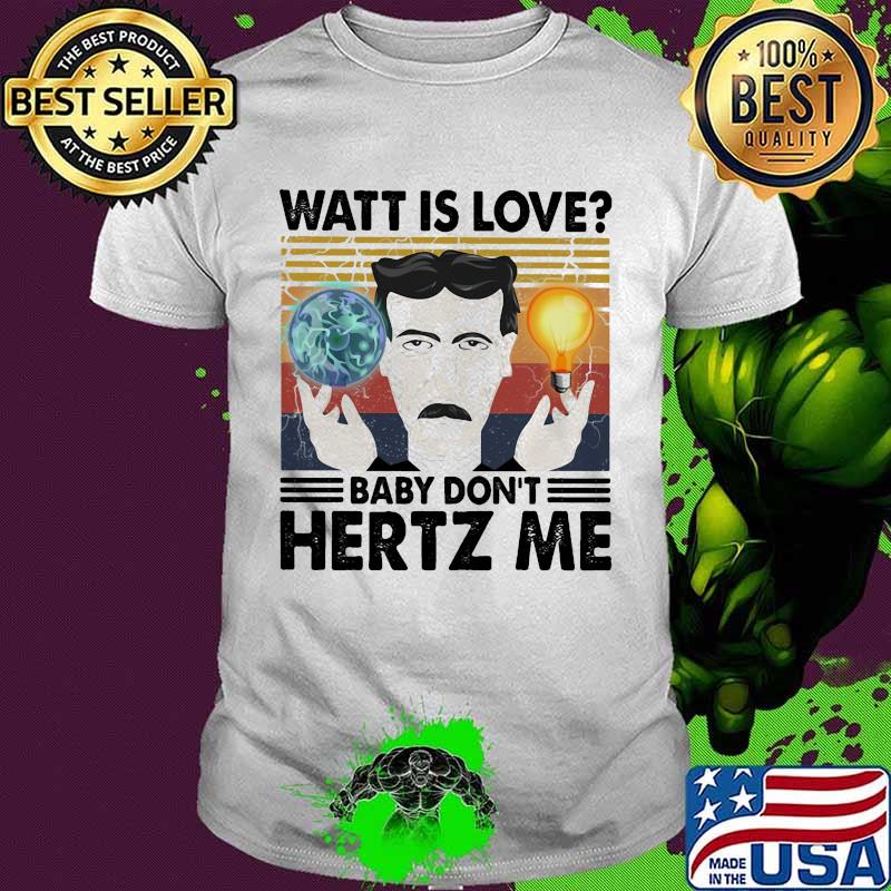 Watt is love baby don't hertz me man vintage shirt