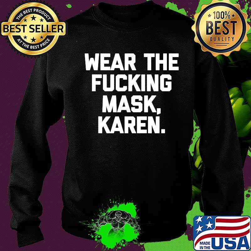 Wear The Fucking Mask Karen Shirt Sweater Wear The Fucking Mask Karen Shirt Sweater