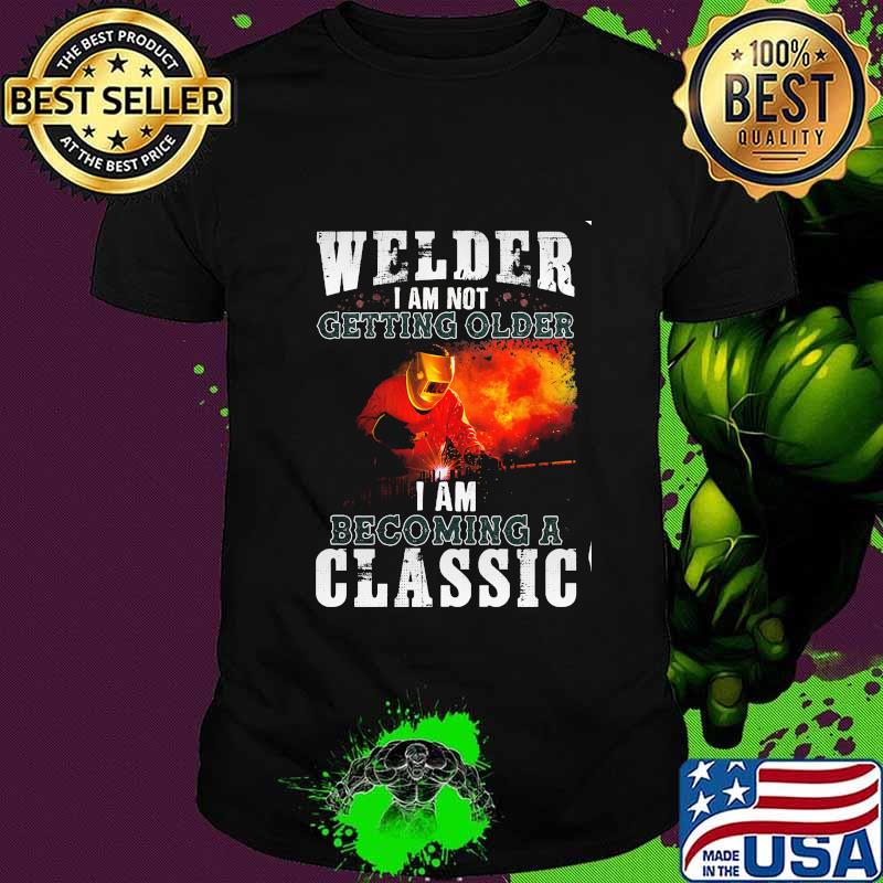 Welder I am not getting older I am becoming a classic shirt