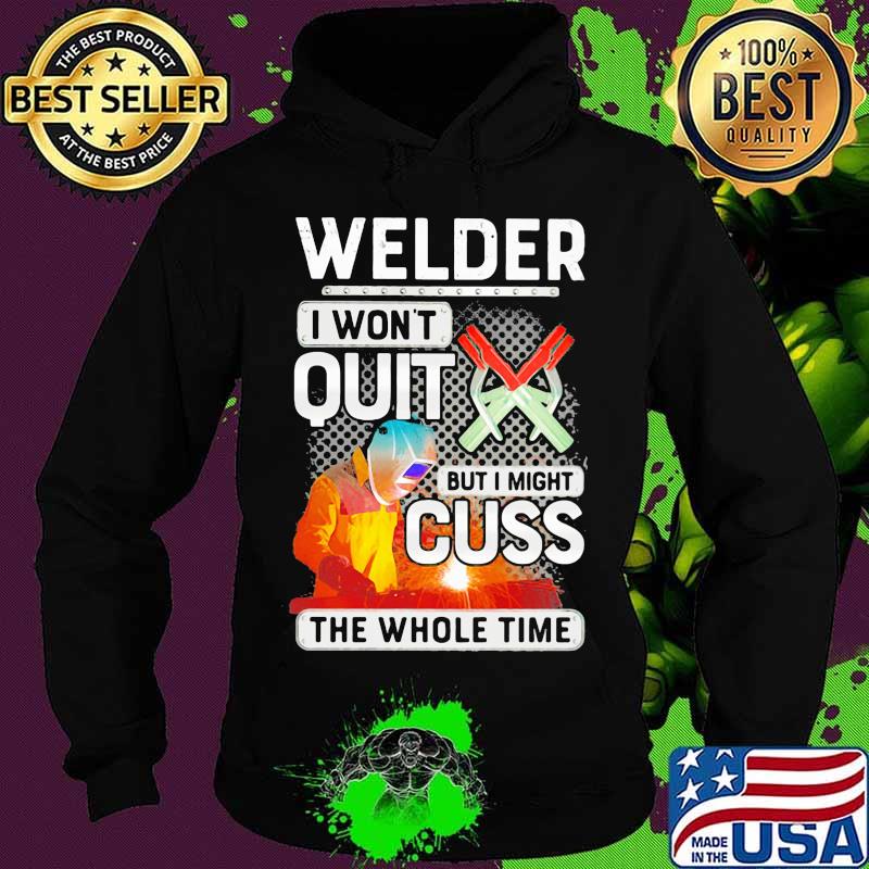 Welder i won't quit but i might cuss the whole time s Hoodie Welder i won't quit but i might cuss the whole time s Hoodie