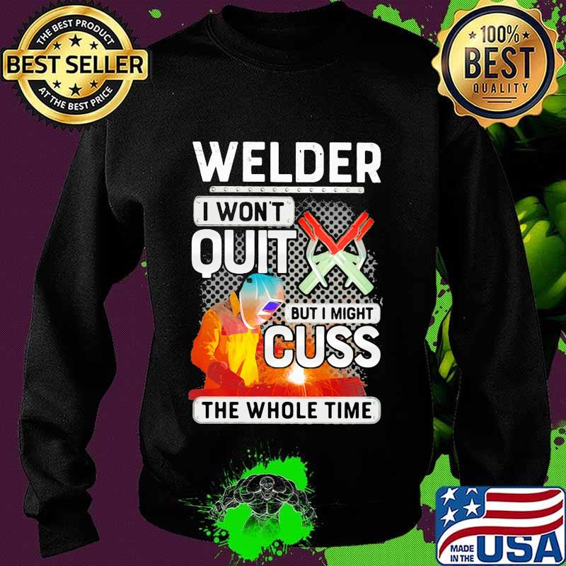 Welder i won't quit but i might cuss the whole time s Sweater Welder i won't quit but i might cuss the whole time s Sweater