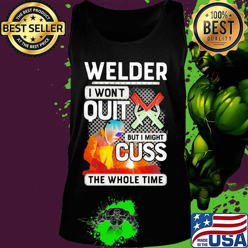 Welder i won't quit but i might cuss the whole time s Tank top Welder i won't quit but i might cuss the whole time s Tank top