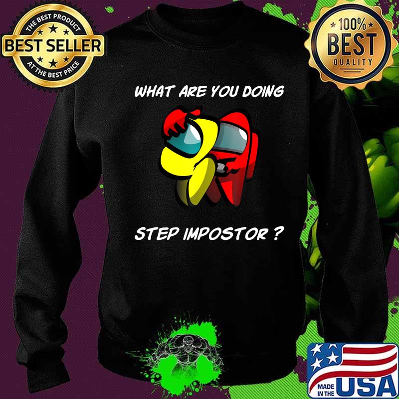 What are you doing step imposter among costume game us s Sweater What are you doing step imposter among costume game us s Sweater