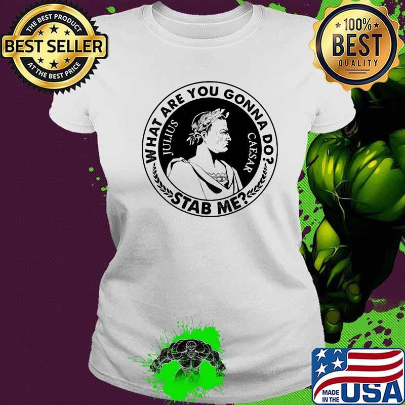 What are you gonna do stab me julius caesar 2020 s Ladies tee What are you gonna do stab me julius caesar 2020 s Ladies tee
