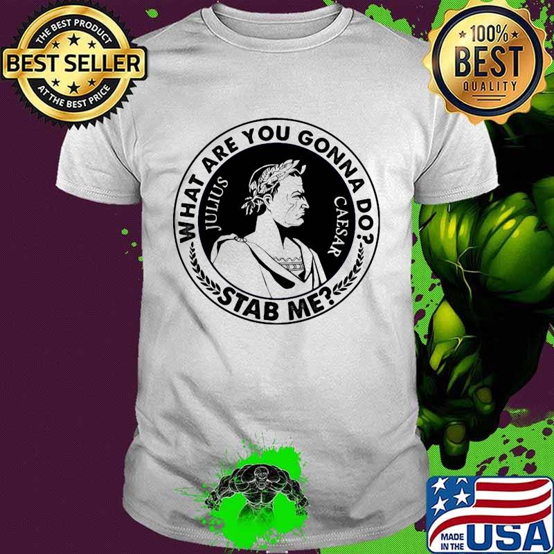 What are you gonna do stab me julius caesar 2020 shirt What are you gonna do stab me julius caesar 2020 shirt
